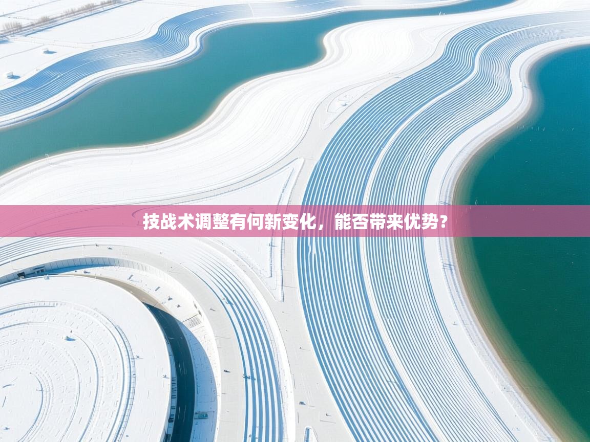 技战术调整有何新变化，能否带来优势？  第1张
